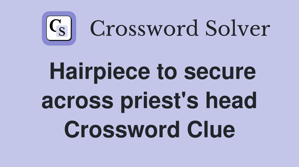 Hairpiece to secure across priest's head Crossword Clue