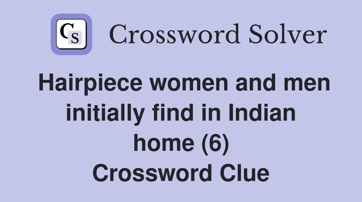 Hairpiece women and men initially find in Indian home (6) Crossword Clue