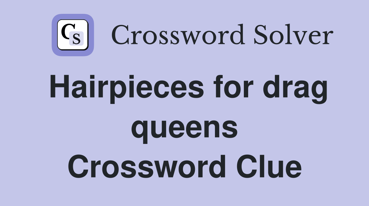 Hairpieces for drag queens Crossword Clue