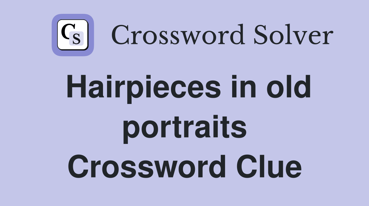 Hairpieces in old portraits Crossword Clue