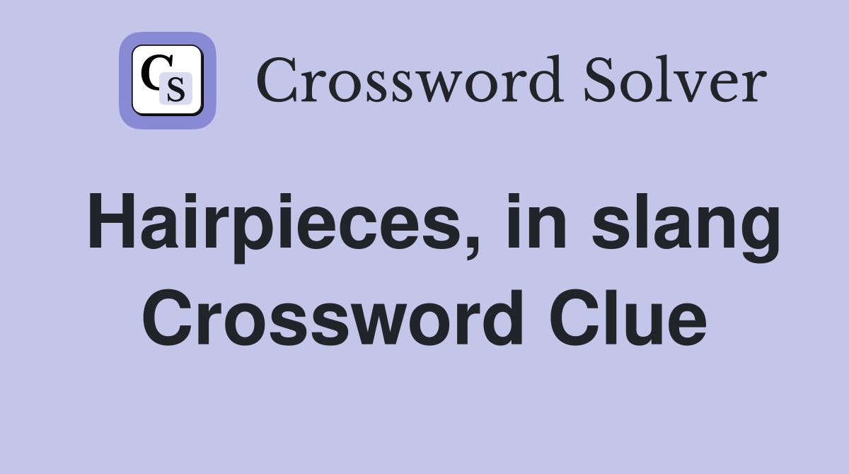 Hairpieces, in slang Crossword Clue