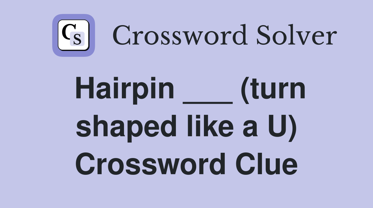 Hairpin ___ (turn shaped like a U) Crossword Clue