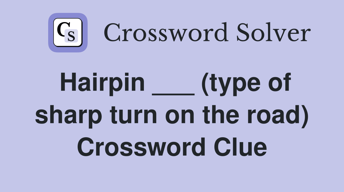 Hairpin ___ (type of sharp turn on the road) Crossword Clue