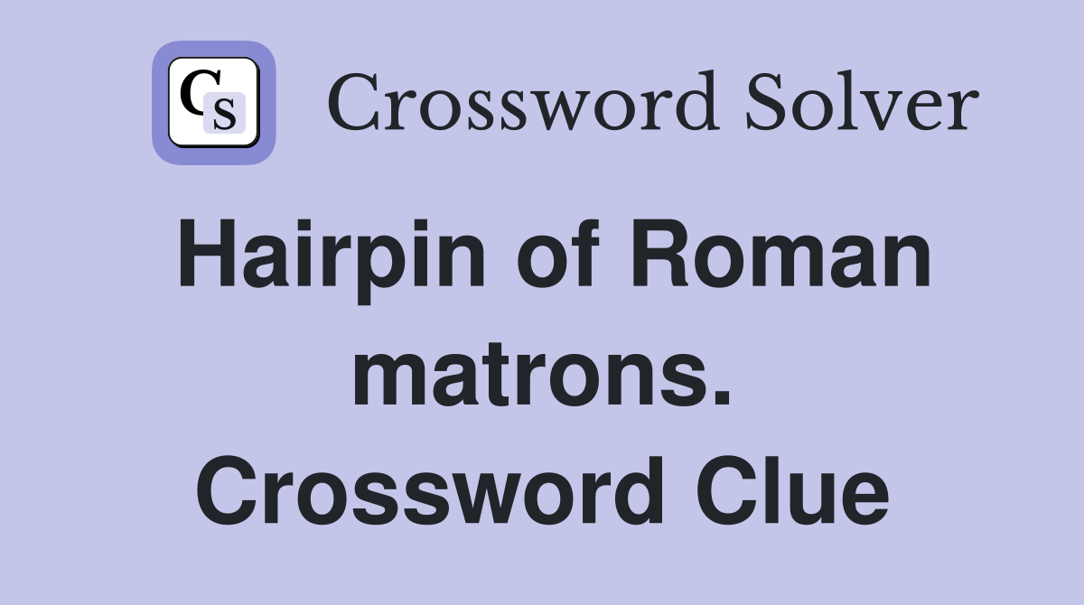 Hairpin of Roman matrons. Crossword Clue