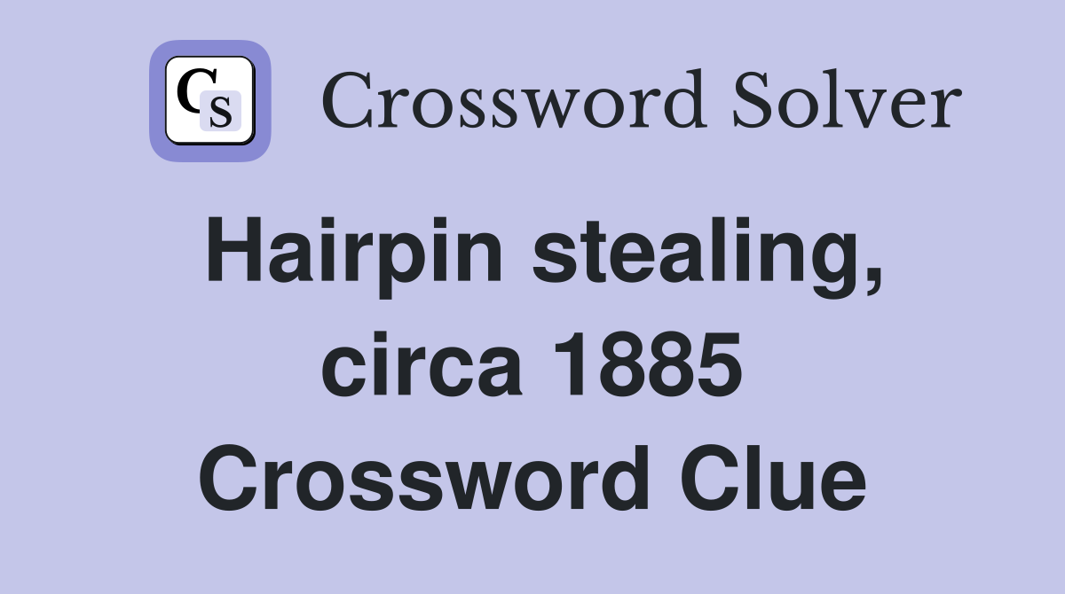 Hairpin stealing, circa 1885 Crossword Clue