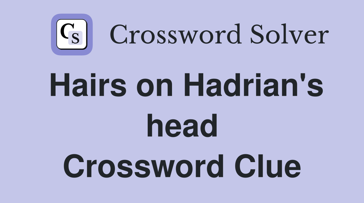 Hairs on Hadrian's head Crossword Clue