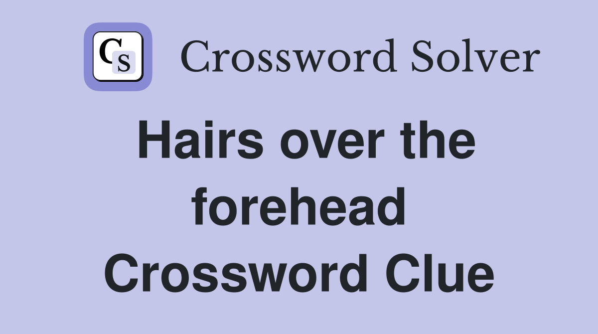Hairs over the forehead Crossword Clue