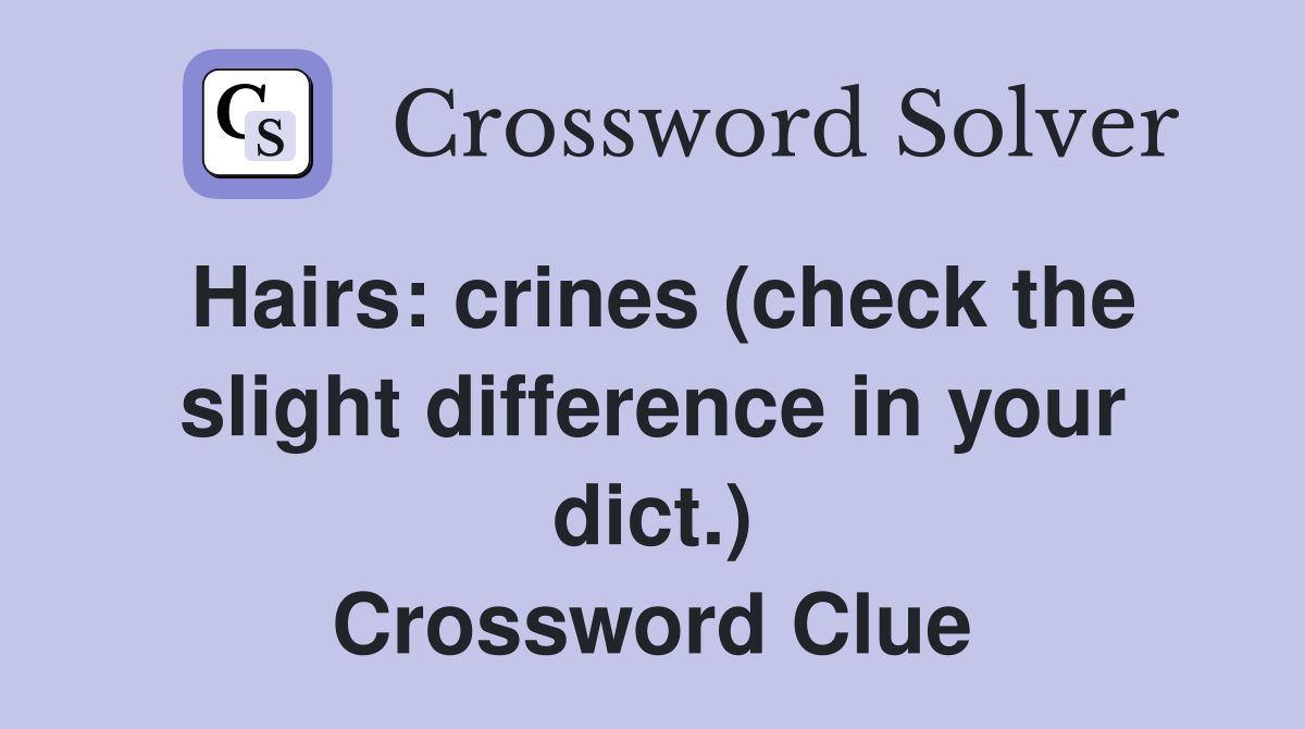 Hairs: crines (check the slight difference in your dict.) Crossword Clue