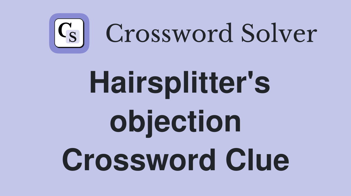 Hairsplitter's objection Crossword Clue