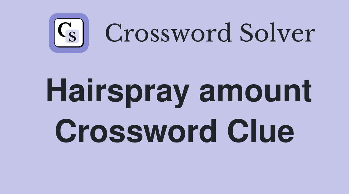 Hairspray amount Crossword Clue