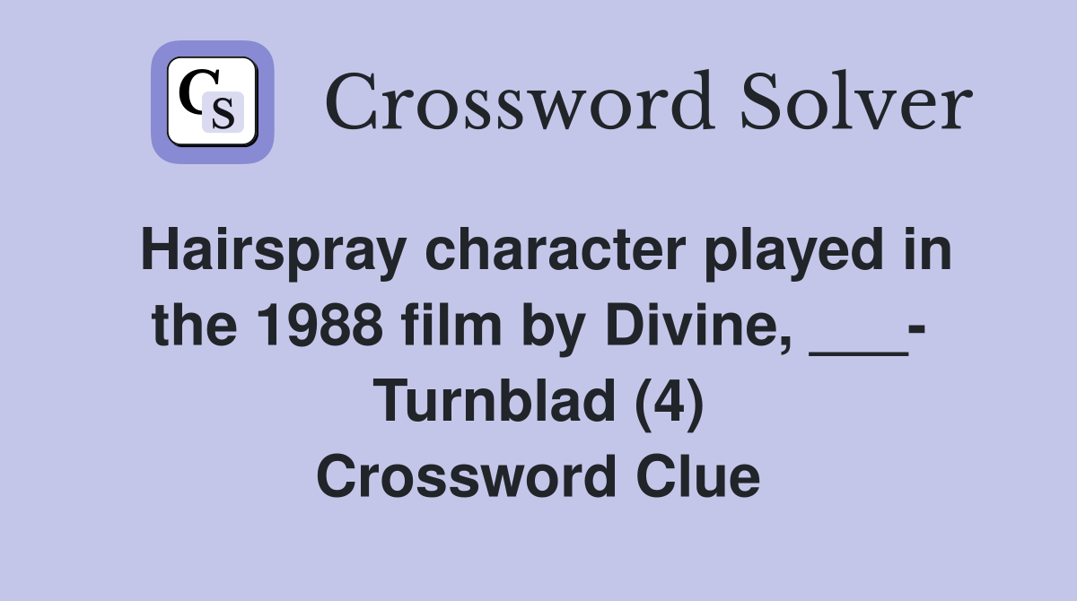 Hairspray character played in the 1988 film by Divine, ___- Turnblad (4) Crossword Clue
