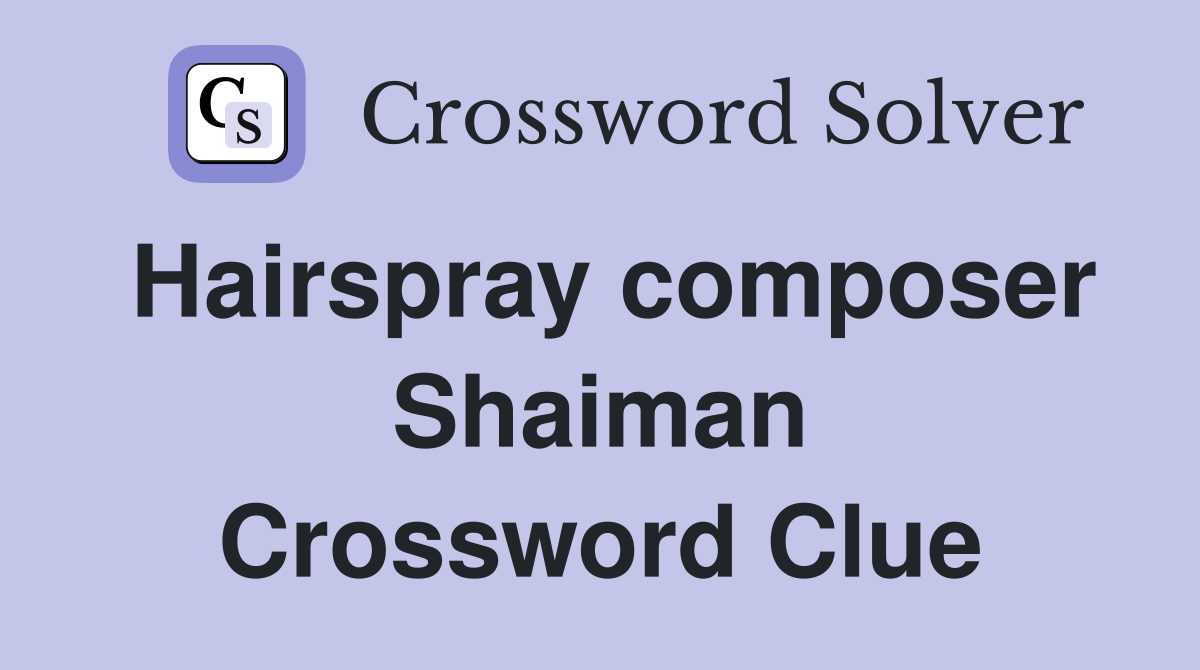 Hairspray composer Shaiman Crossword Clue