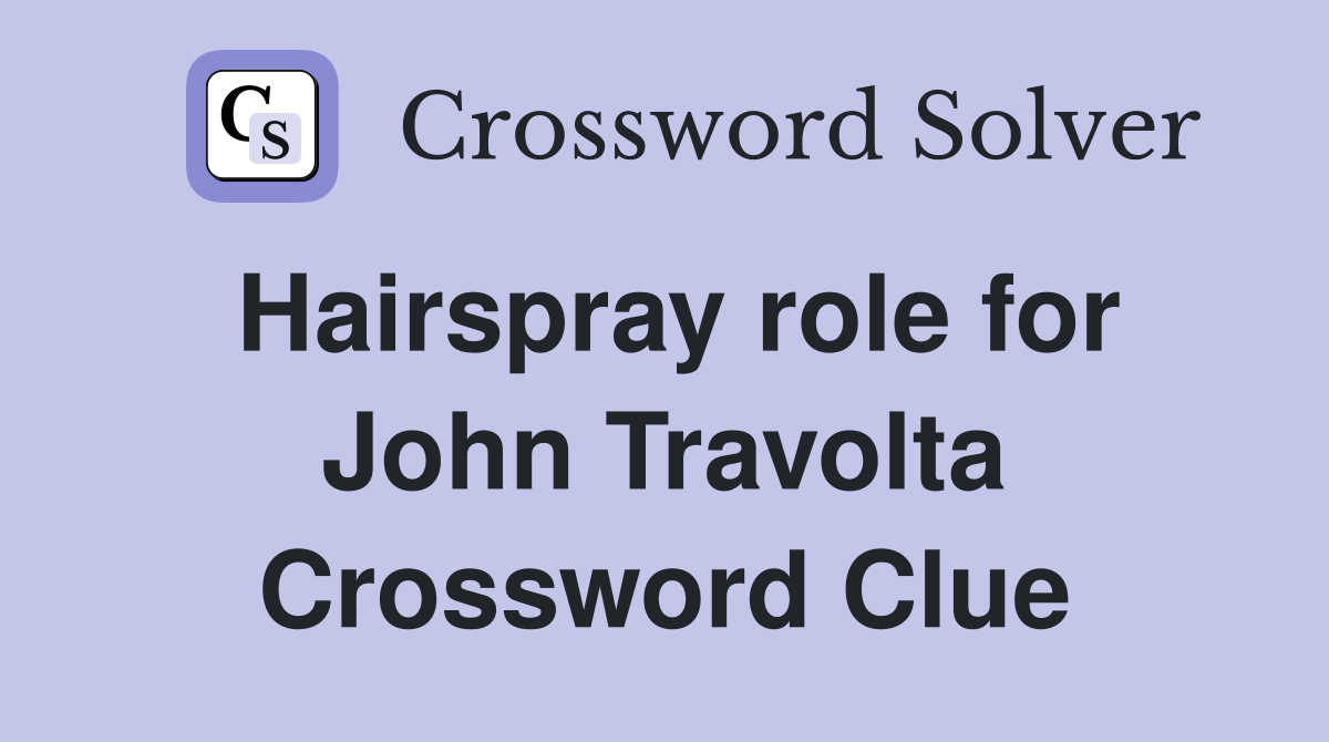 Hairspray role for John Travolta Crossword Clue