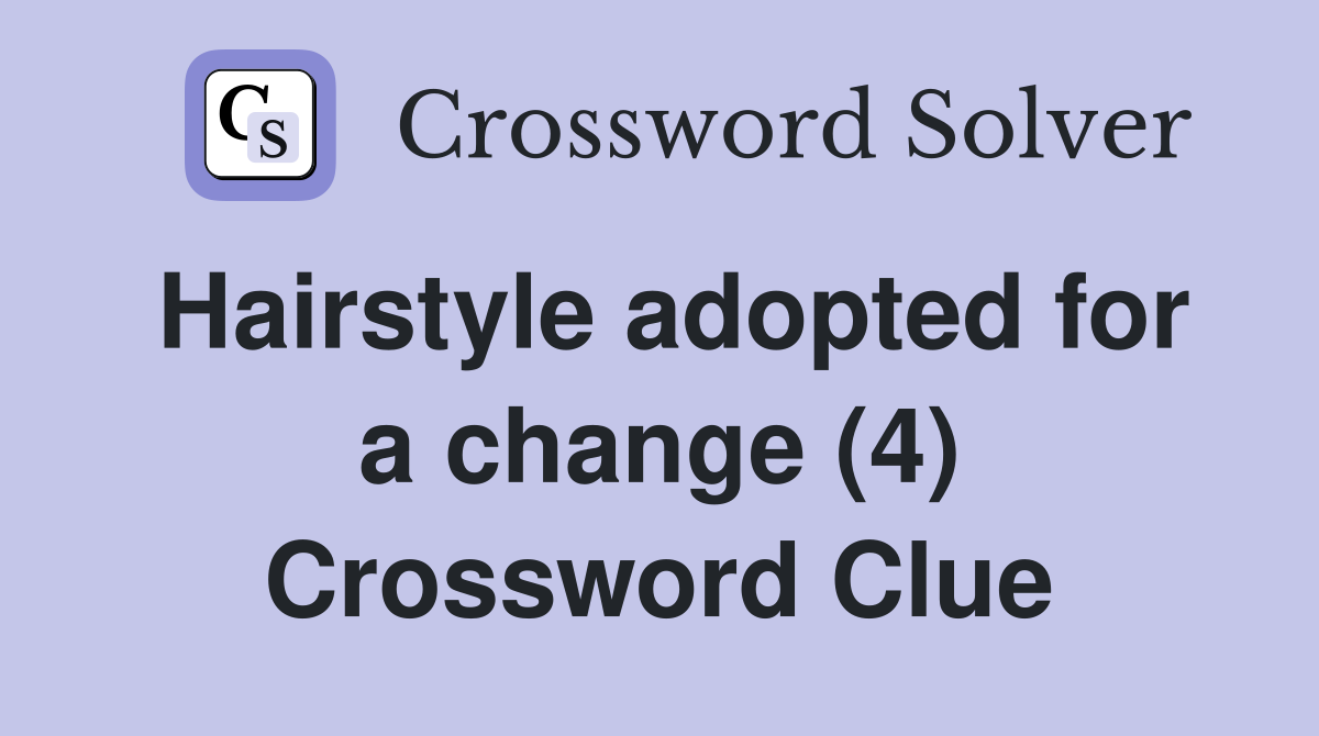 Hairstyle adopted for a change (4) Crossword Clue