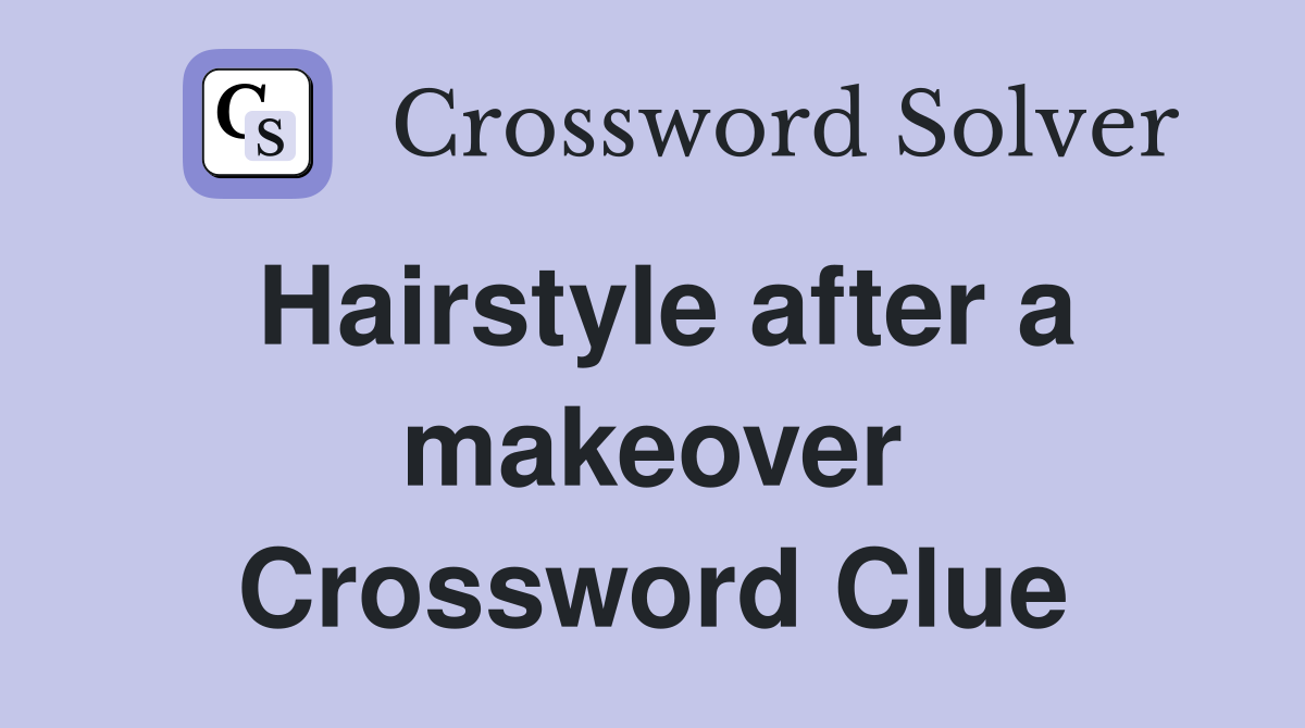 Hairstyle after a makeover Crossword Clue