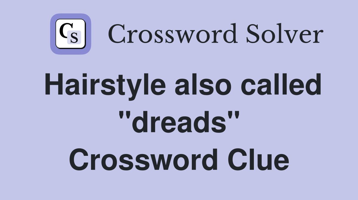 Hairstyle also called "dreads" Crossword Clue