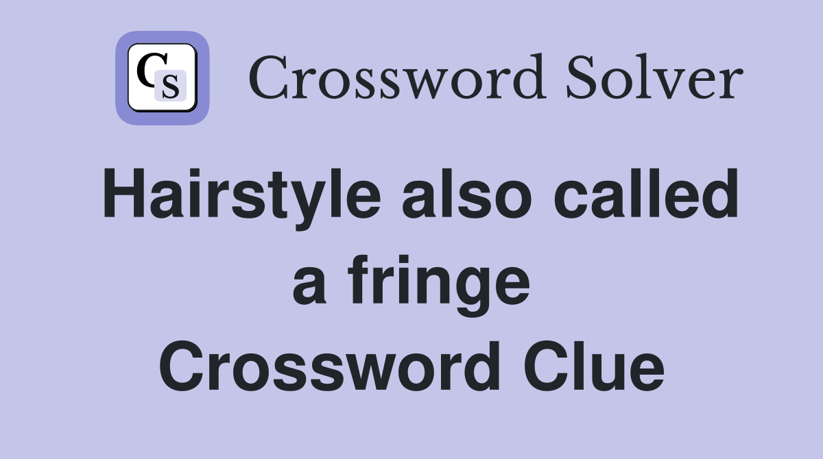 Hairstyle also called a fringe Crossword Clue