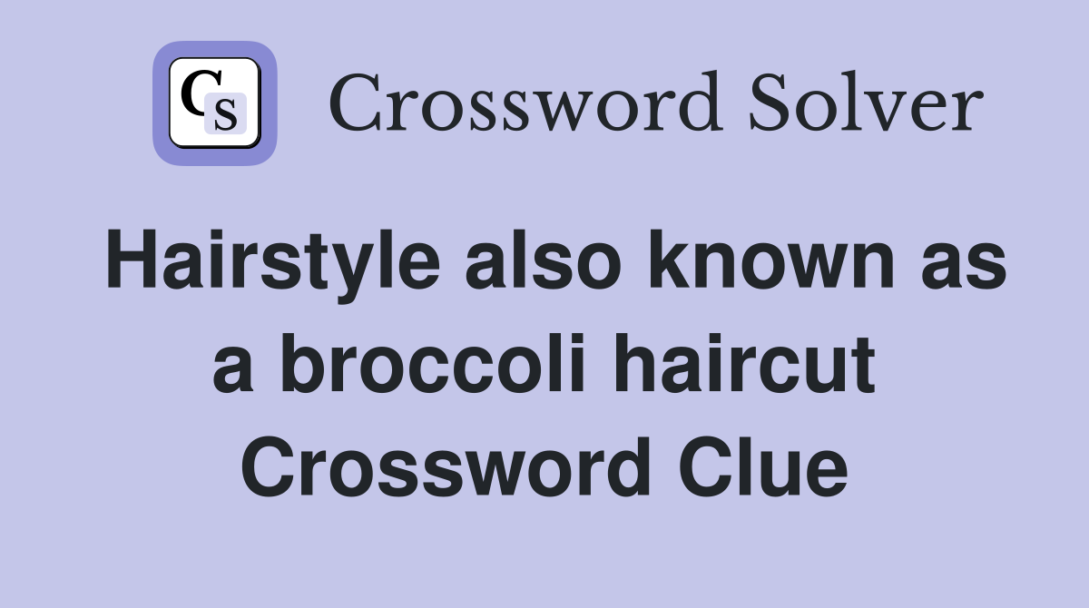 Hairstyle also known as a broccoli haircut Crossword Clue