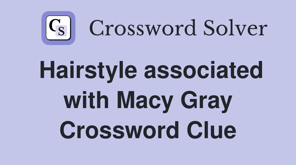 Hairstyle associated with Macy Gray Crossword Clue