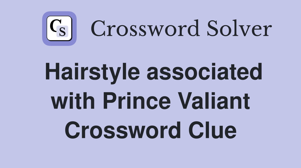 Hairstyle associated with Prince Valiant Crossword Clue