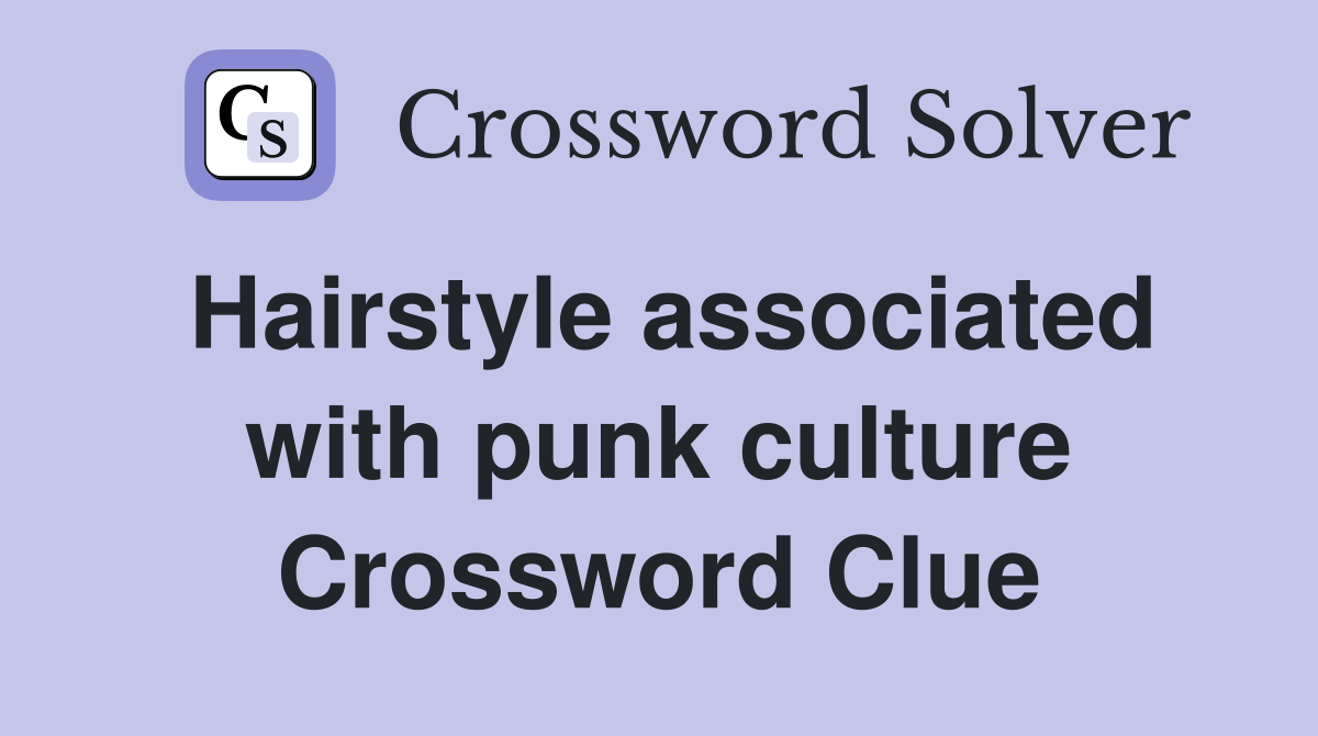Hairstyle associated with punk culture Crossword Clue