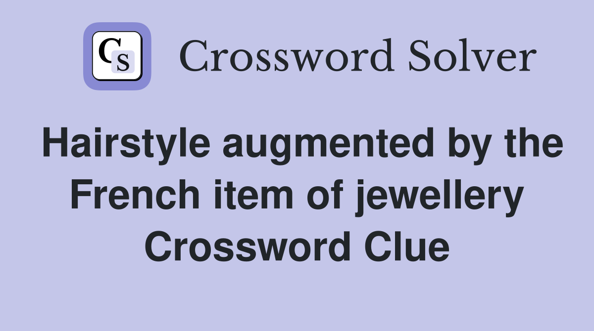 Hairstyle augmented by the French item of jewellery Crossword Clue