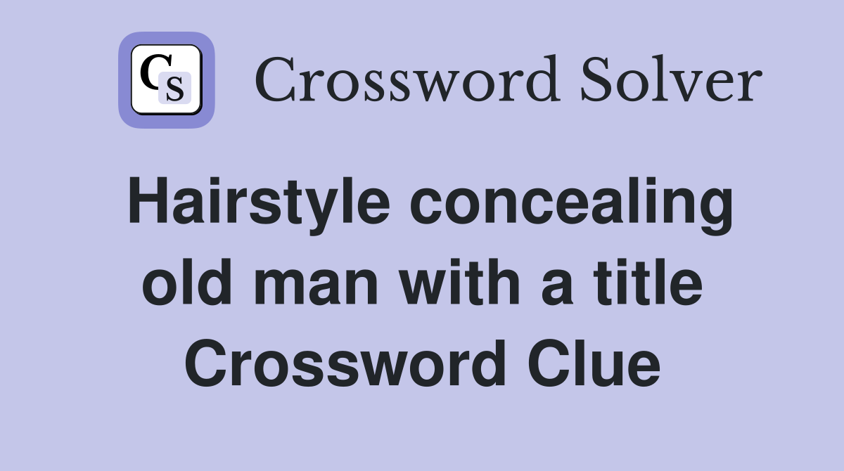 Hairstyle concealing old man with a title Crossword Clue