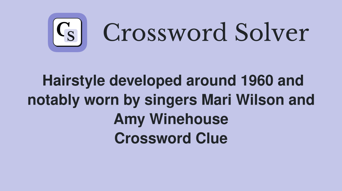Hairstyle developed around 1960 and notably worn by singers Mari Wilson and Amy Winehouse Crossword Clue