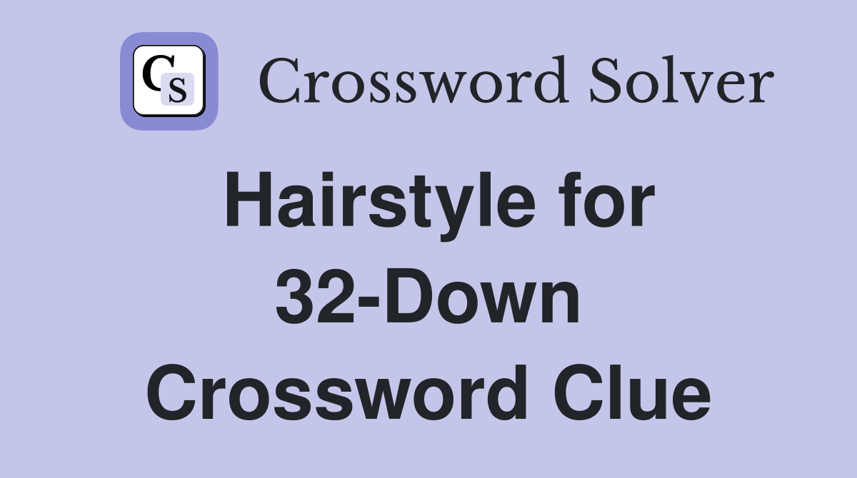 Hairstyle for 32-Down Crossword Clue