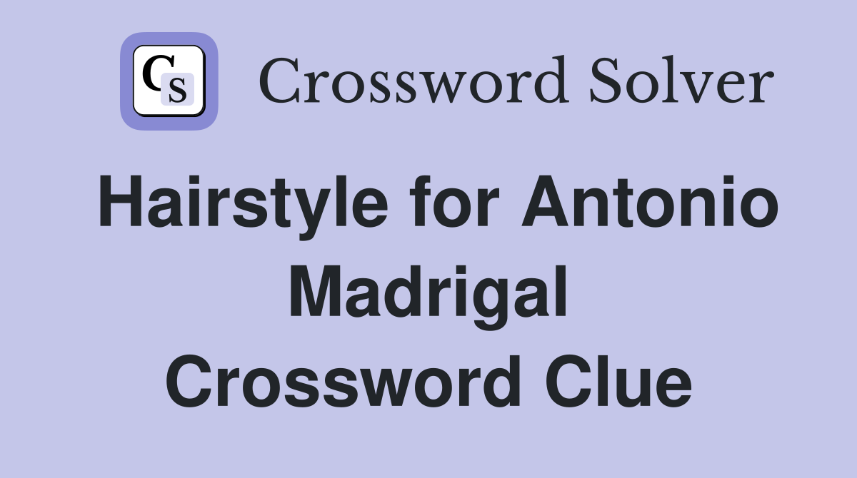 Hairstyle for Antonio Madrigal Crossword Clue