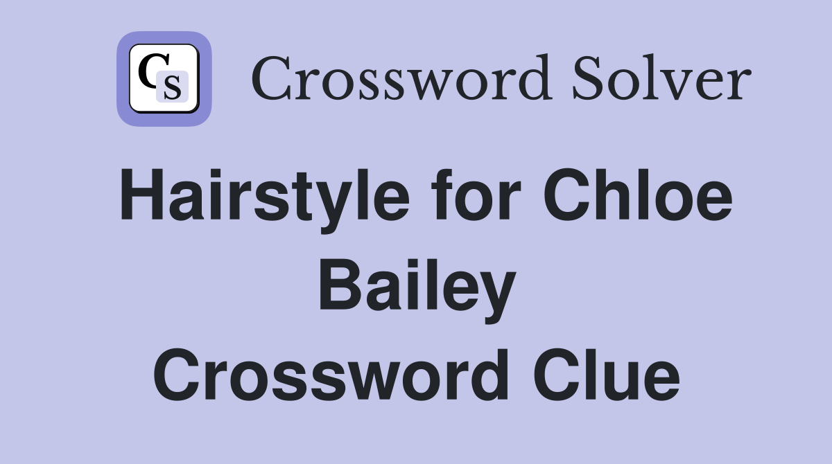 Hairstyle for Chloe Bailey Crossword Clue