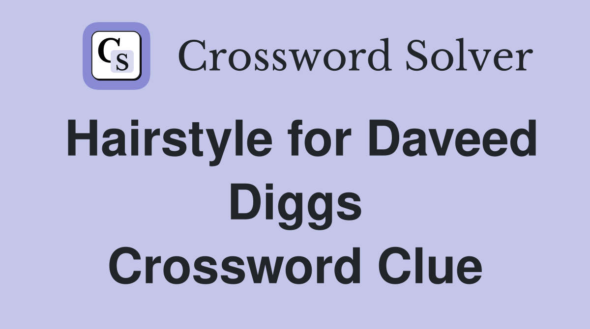 Hairstyle for Daveed Diggs Crossword Clue