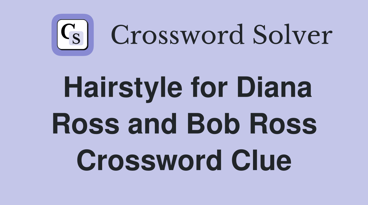 Hairstyle for Diana Ross and Bob Ross Crossword Clue