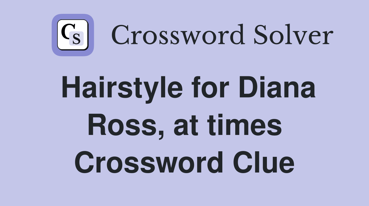 Hairstyle for Diana Ross, at times Crossword Clue