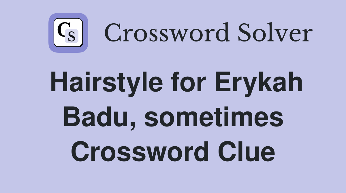 Hairstyle for Erykah Badu, sometimes Crossword Clue