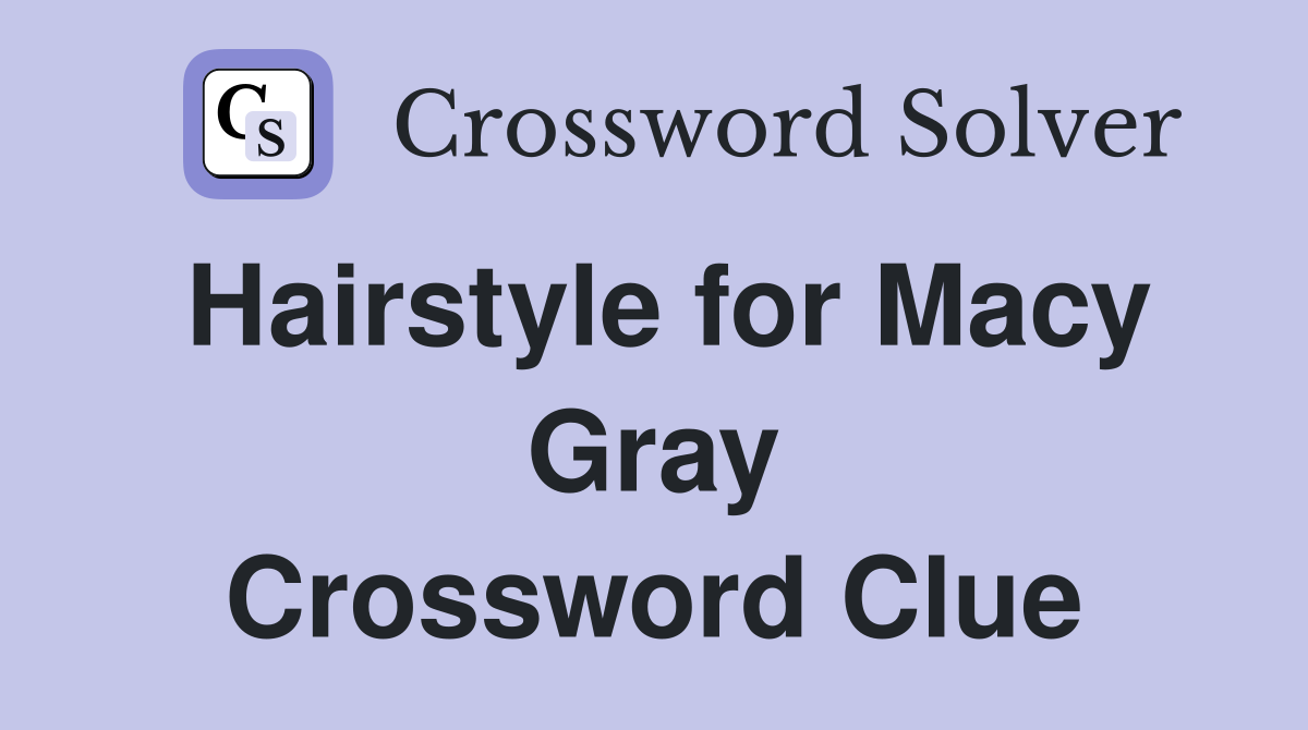 Hairstyle for Macy Gray Crossword Clue