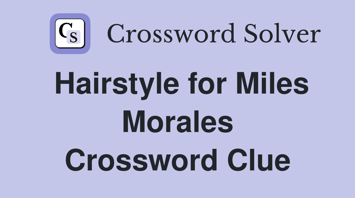 Hairstyle for Miles Morales Crossword Clue