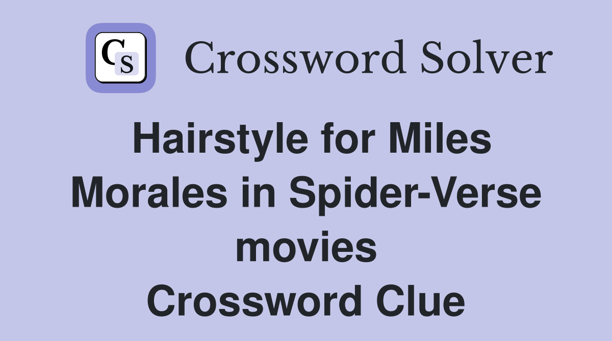 Hairstyle for Miles Morales in Spider-Verse movies Crossword Clue