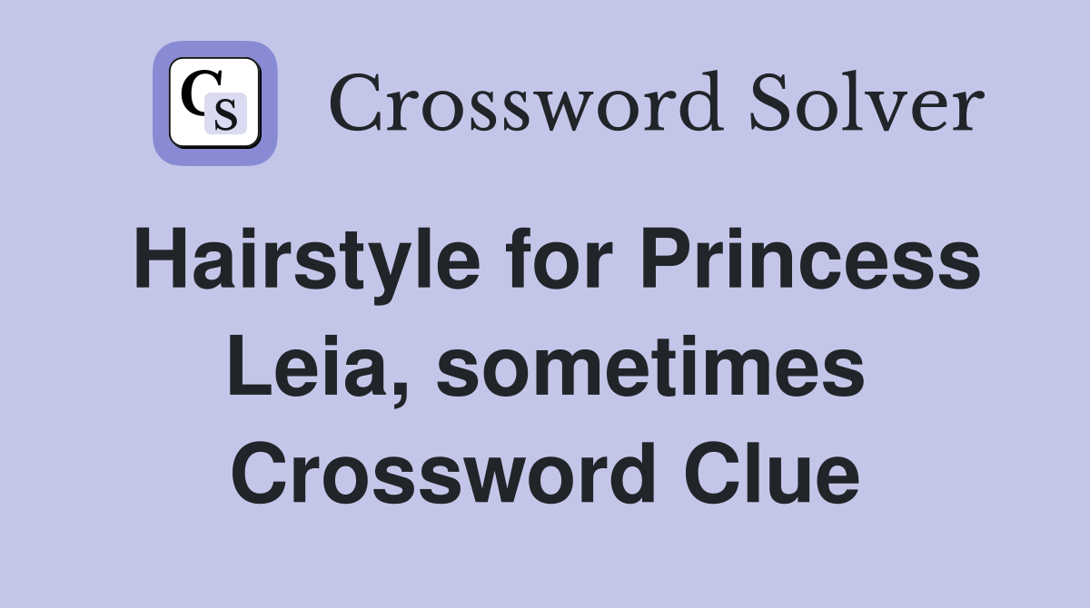Hairstyle for Princess Leia, sometimes Crossword Clue