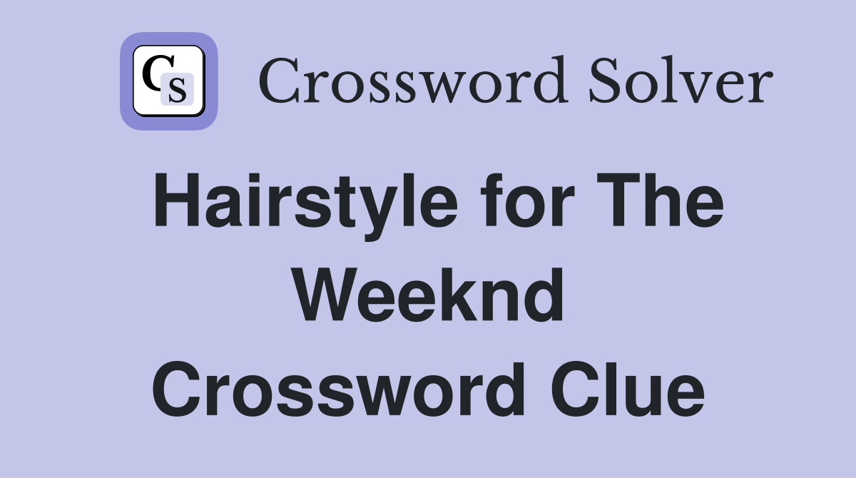 Hairstyle for The Weeknd Crossword Clue