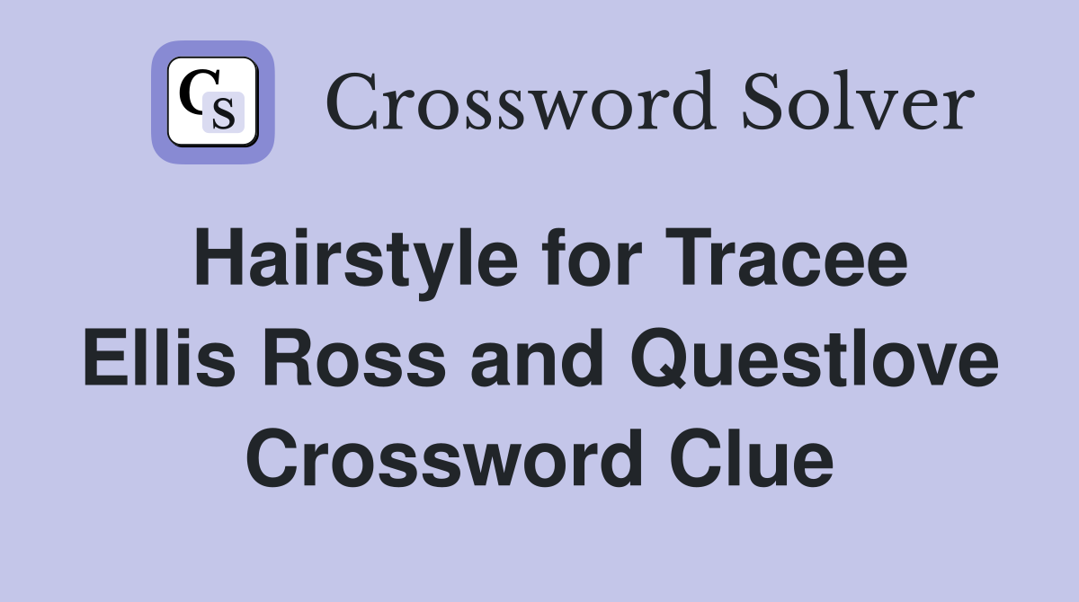 Hairstyle for Tracee Ellis Ross and Questlove Crossword Clue