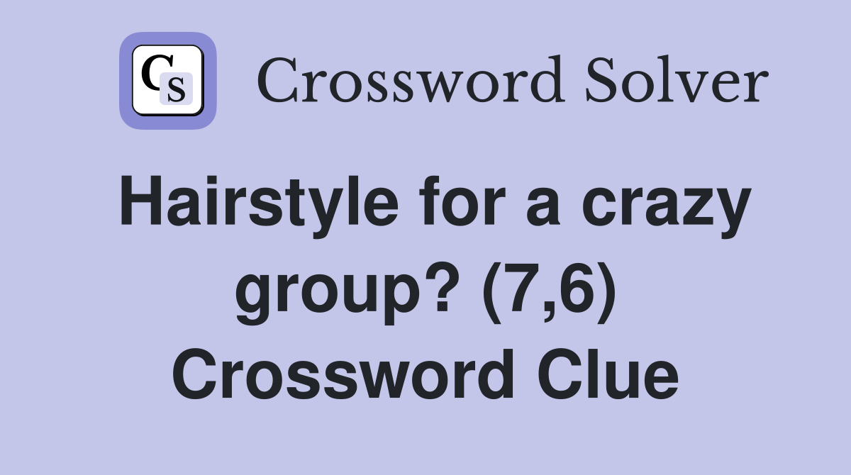 Hairstyle for a crazy group? (7,6) Crossword Clue