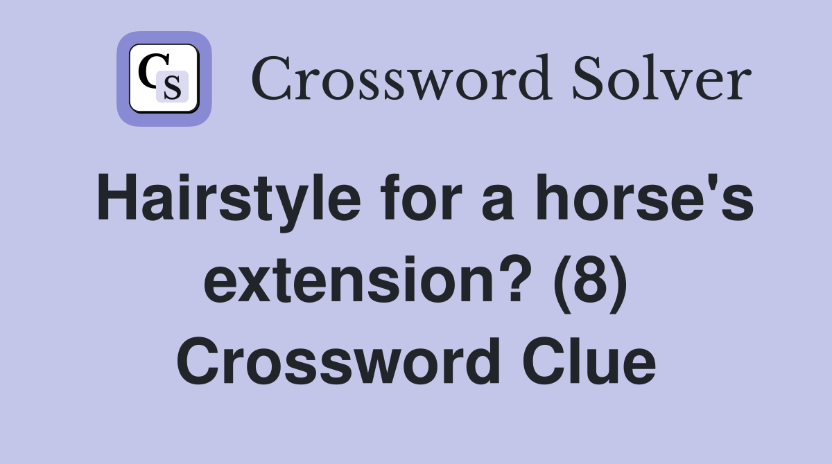 Hairstyle for a horse's extension? (8) Crossword Clue
