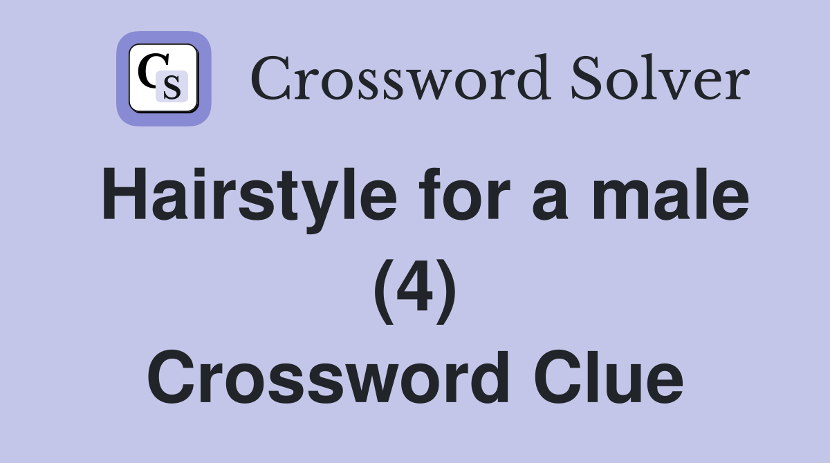 Hairstyle for a male (4) Crossword Clue