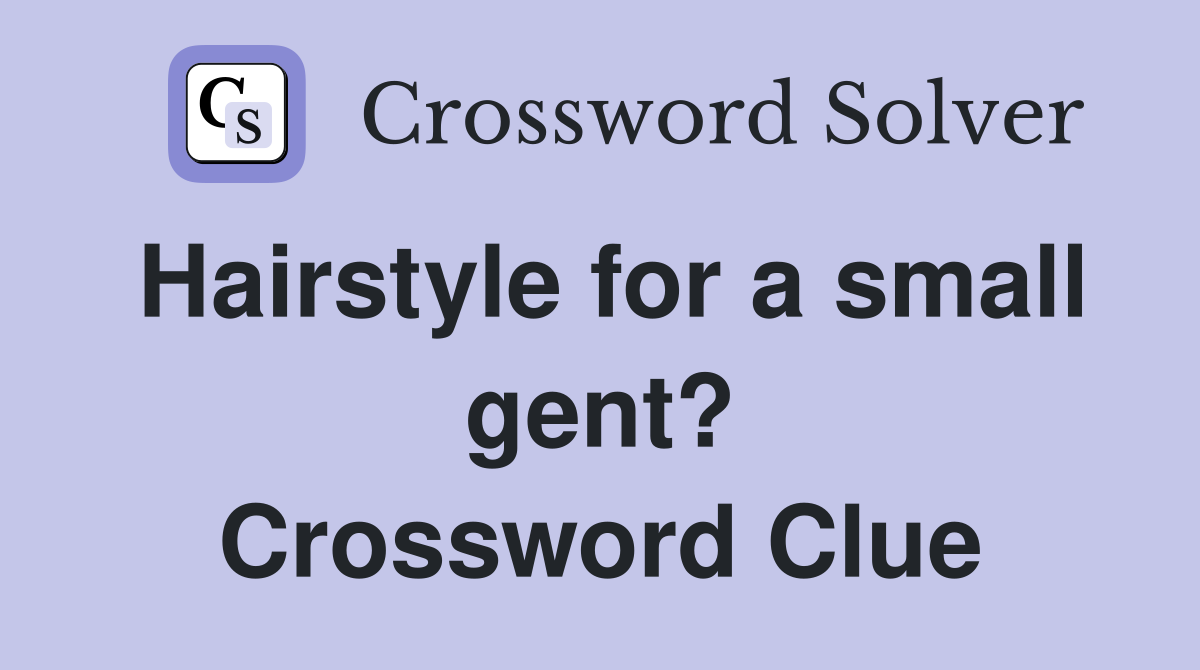Hairstyle for a small gent? Crossword Clue
