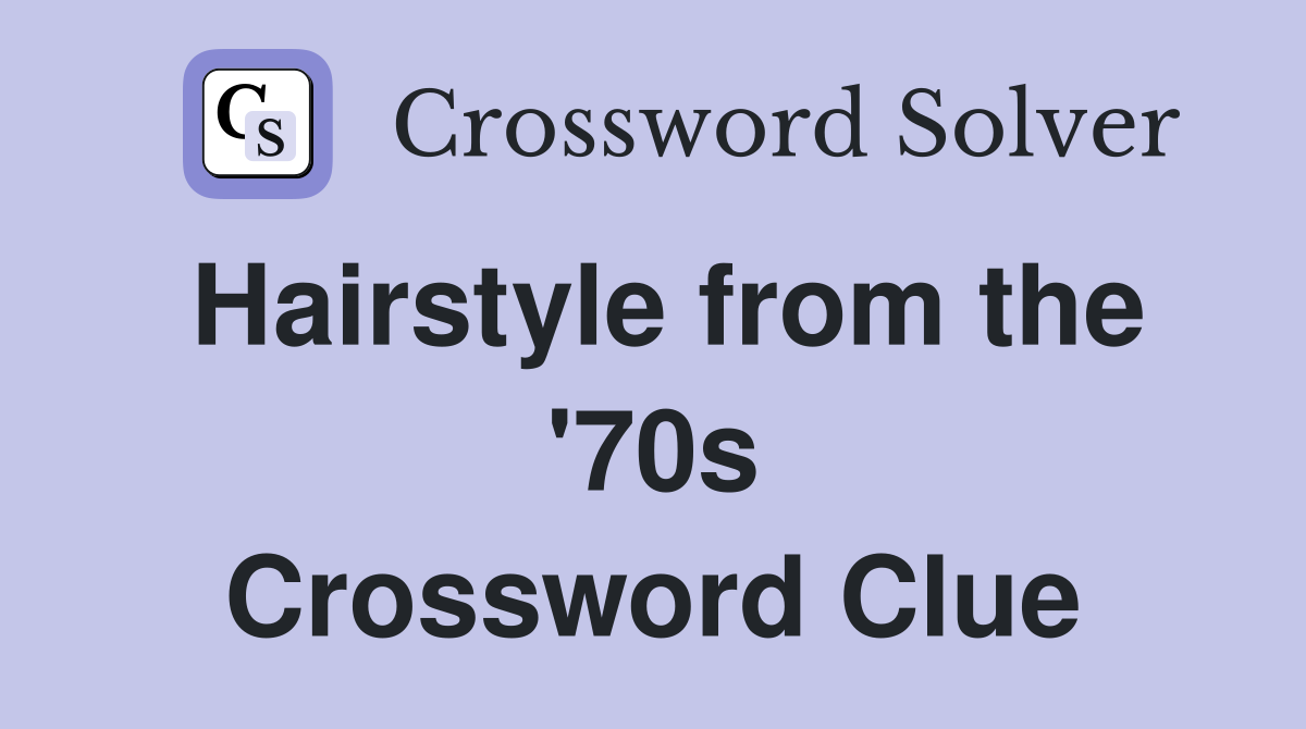 Hairstyle from the '70s Crossword Clue