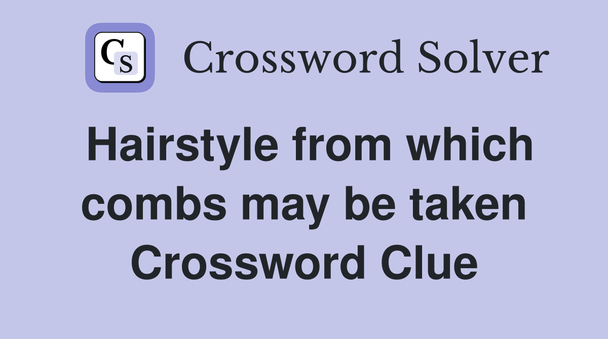 Hairstyle from which combs may be taken Crossword Clue