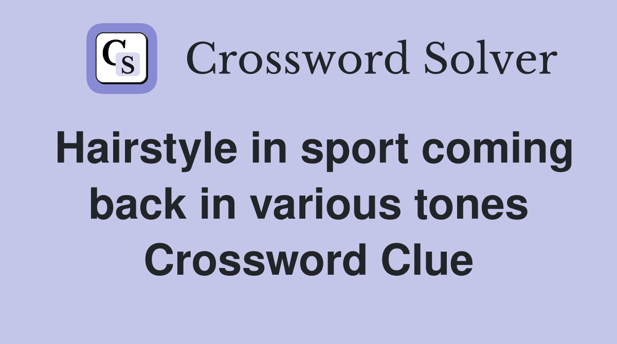 Hairstyle in sport coming back in various tones Crossword Clue