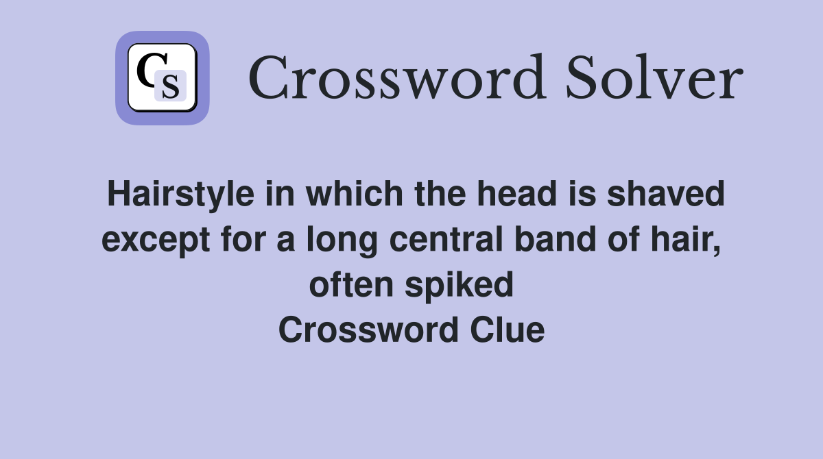 Hairstyle in which the head is shaved except for a long central band of hair, often spiked Crossword Clue