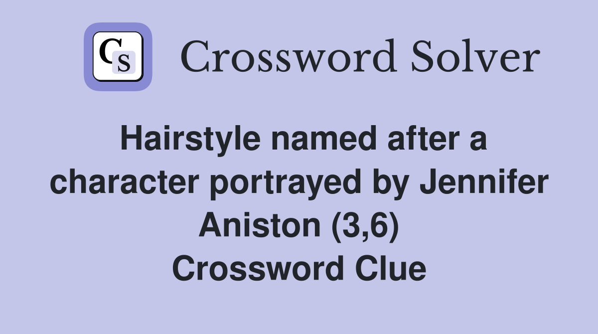 Hairstyle named after a character portrayed by Jennifer Aniston (3,6) Crossword Clue
